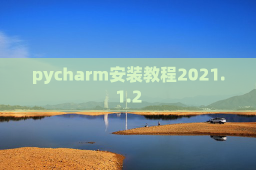 pycharm安装教程2021.1.2 pycharm安装教程2021.1.2